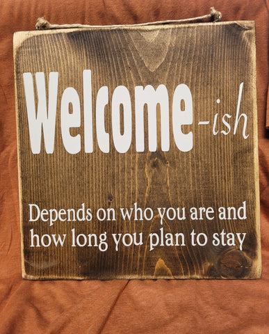 Welcome-ish  Depending on who you are and how long you plan to stay Wood Sign